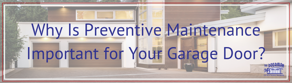 Why Is Preventive Maintenance Important for Your Garage Door?