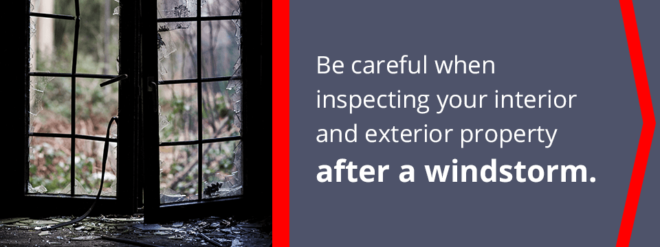 be careful when inspecting your interior and exterior property after a windstorm
